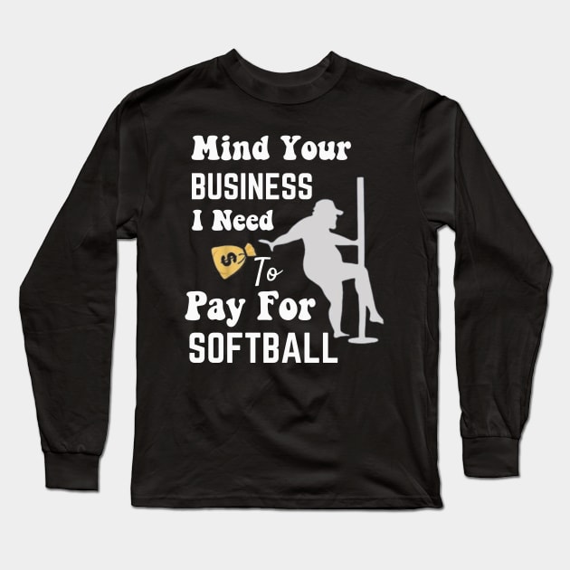 Mind Your Business, I Need Money To Pay For Softball Long Sleeve T-Shirt by Emouran
